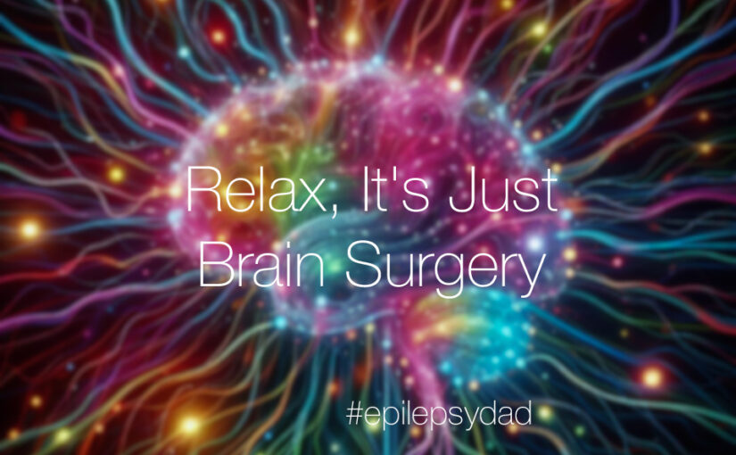 relax its just brain surgery epilepsy epilepsydad